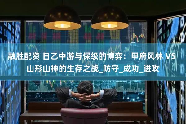 融胜配资 日乙中游与保级的博弈：甲府风林 VS 山形山神的生存之战_防守_成功_进攻