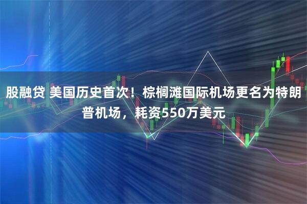 股融贷 美国历史首次！棕榈滩国际机场更名为特朗普机场，耗资550万美元